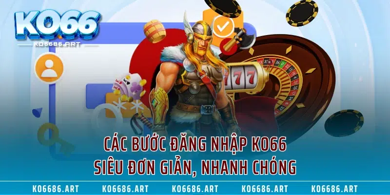 Các bước đăng nhập KO66 siêu đơn giản, nhanh chóng