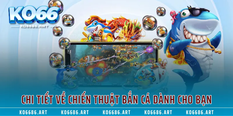 Chi tiết về chiến thuật bắn cá dành cho bạn