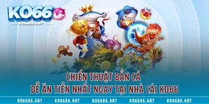 Chiến Thuật Bắn Cá Dễ Ăn Tiền Nhất Ngay Tại Nhà Cái KO66