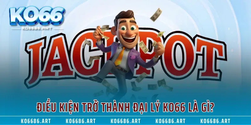 Điều kiện trở thành đại lý KO66 là gì?