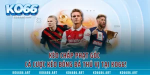 Kèo Chấp Phạt Góc - Cá Cược Kèo Bóng Đá Thú Vị Tại KO66!