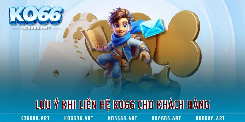 Lưu ý khi liên hệ KO66 cho khách hàng