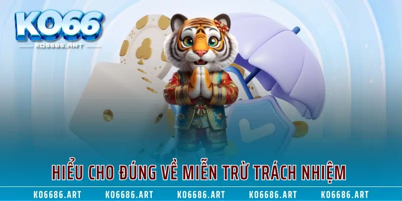 Hiểu cho đúng về miễn trừ trách nhiệm 