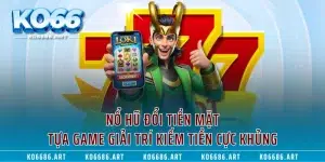 Nổ Hũ Đổi Tiền Mặt - Tựa Game Giải Trí Kiếm Tiền Cực Khủng