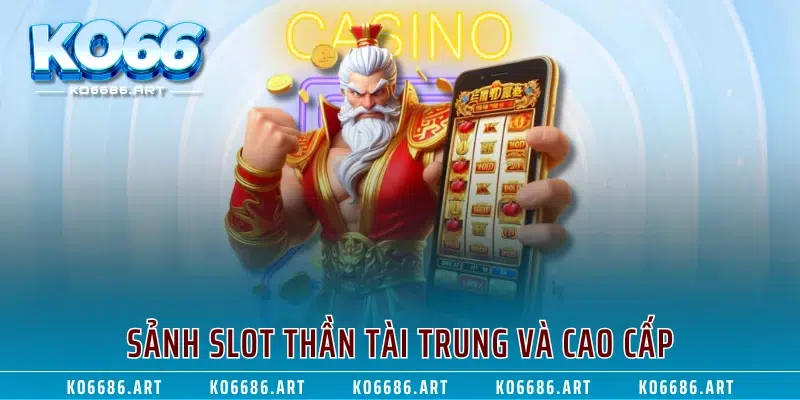 Sảnh slot Thần Tài trung và cao cấp