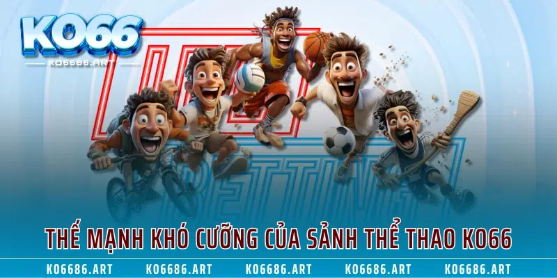 Thế mạnh khó cưỡng của sảnh thể thao KO66
