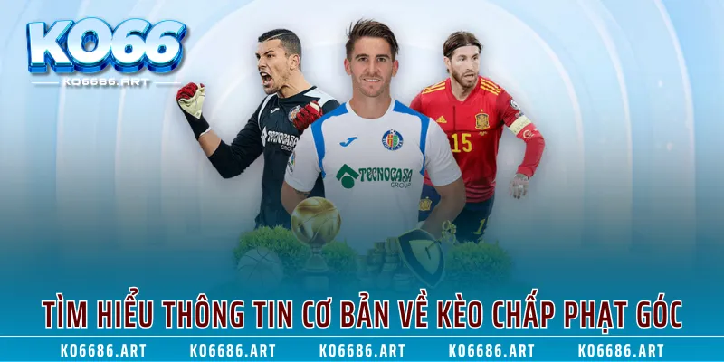 Tìm hiểu thông tin cơ bản về kèo chấp phạt góc