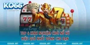 Top 4 Kinh Nghiệm Chơi Nổ Hũ Hiệu Quả Nhất Dành Cho Bạn