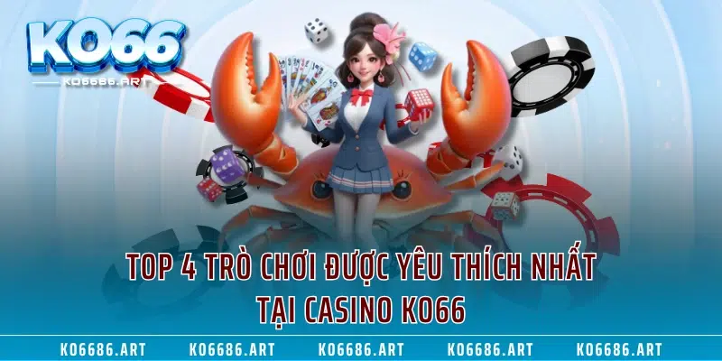 Top 4 trò chơi được yêu thích nhất tại casino KO66
